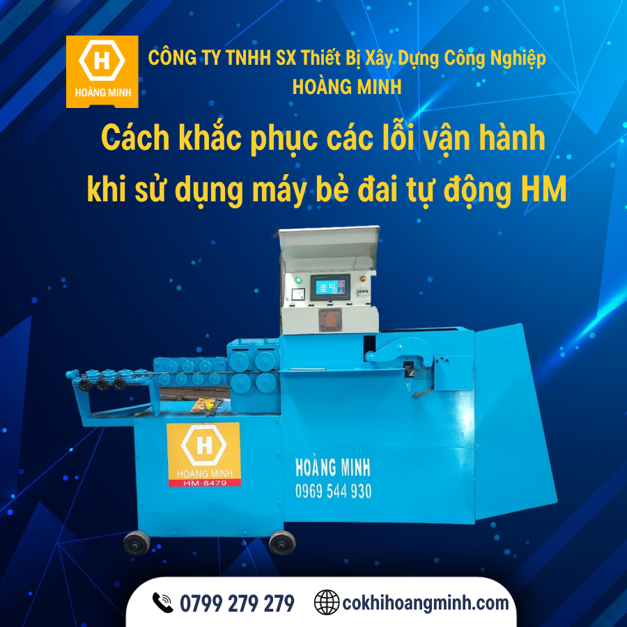 Cách khắc phục các lỗi vận hành khi sử dụng máy bẻ đai tự động HM